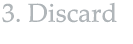 3. Discard