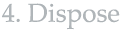 4. Dispose